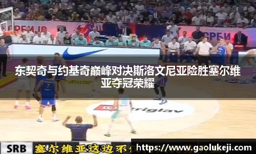 东契奇与约基奇巅峰对决斯洛文尼亚险胜塞尔维亚夺冠荣耀