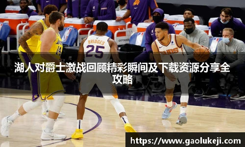 湖人对爵士激战回顾精彩瞬间及下载资源分享全攻略
